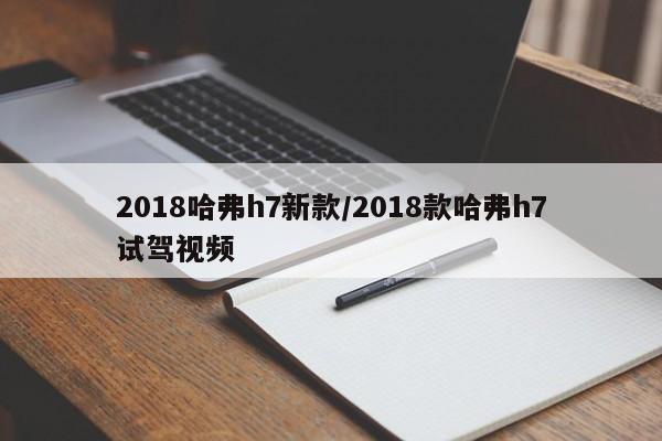 2018哈弗h7新款/2018款哈弗h7试驾视频