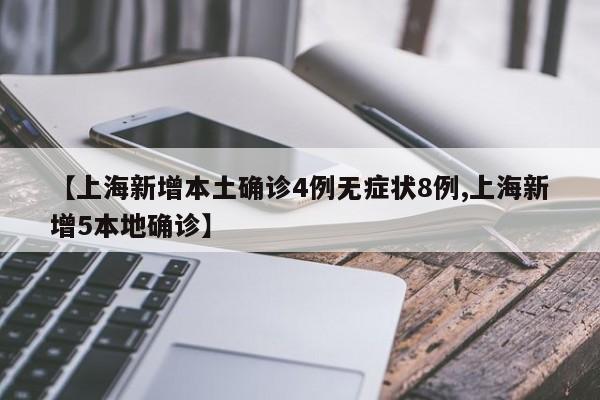 【上海新增本土确诊4例无症状8例,上海新增5本地确诊】