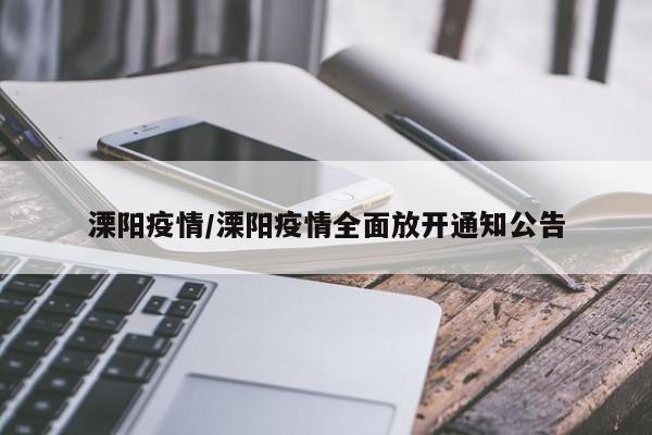 溧阳疫情/溧阳疫情全面放开通知公告
