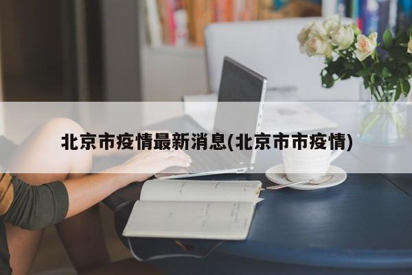 北京市疫情最新消息(北京市市疫情)