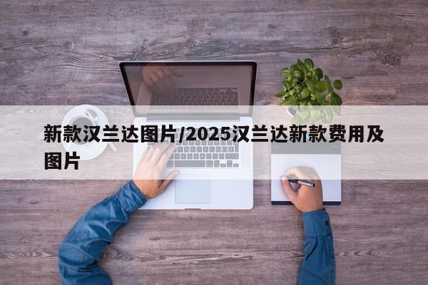 新款汉兰达图片/2025汉兰达新款费用及图片
