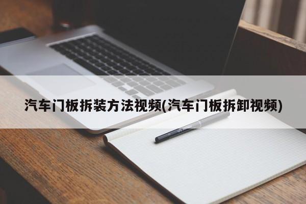 汽车门板拆装方法视频(汽车门板拆卸视频)