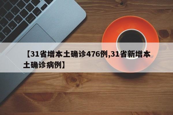 【31省增本土确诊476例,31省新增本土确诊病例】