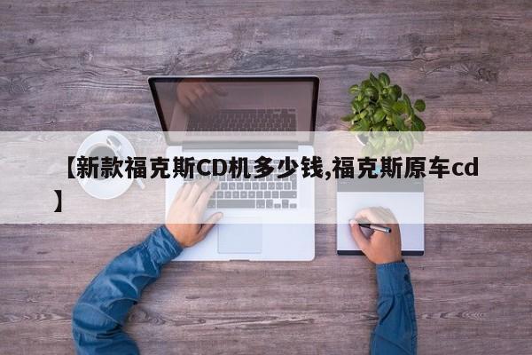 【新款福克斯CD机多少钱,福克斯原车cd】