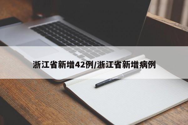 浙江省新增42例/浙江省新增病例