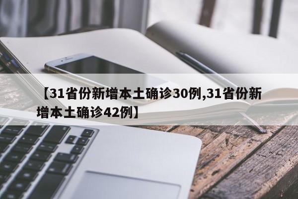 【31省份新增本土确诊30例,31省份新增本土确诊42例】