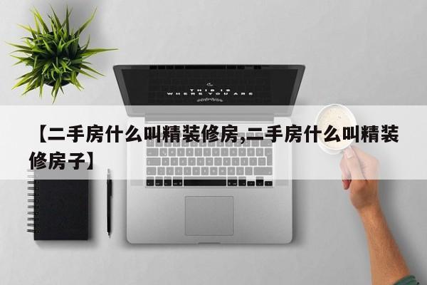 【二手房什么叫精装修房,二手房什么叫精装修房子】