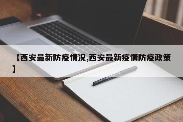【西安最新防疫情况,西安最新疫情防疫政策】