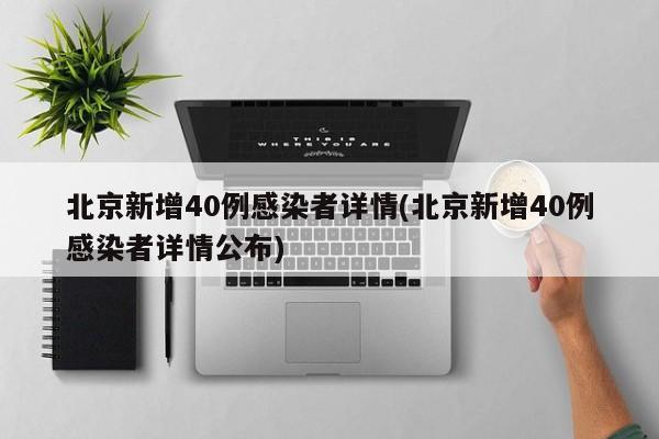 北京新增40例感染者详情(北京新增40例感染者详情公布)