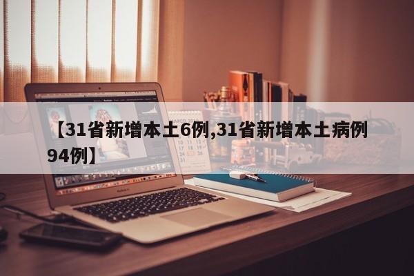 【31省新增本土6例,31省新增本土病例94例】