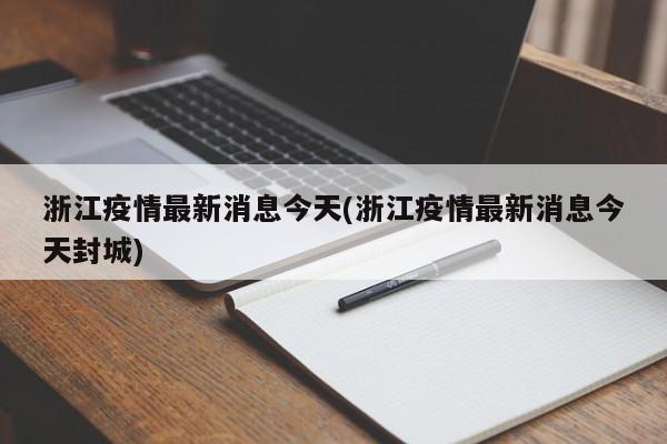 浙江疫情最新消息今天(浙江疫情最新消息今天封城)