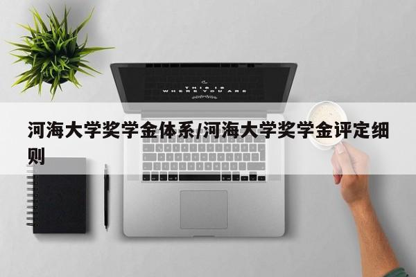 河海大学奖学金体系/河海大学奖学金评定细则