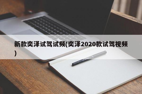 新款奕泽试驾试频(奕泽2020款试驾视频)