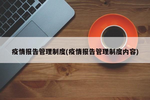 疫情报告管理制度(疫情报告管理制度内容)
