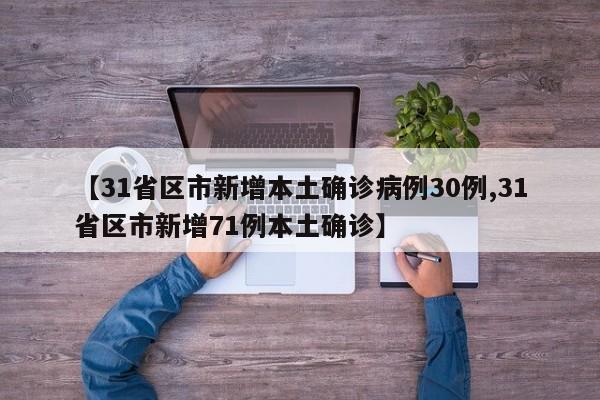 【31省区市新增本土确诊病例30例,31省区市新增71例本土确诊】