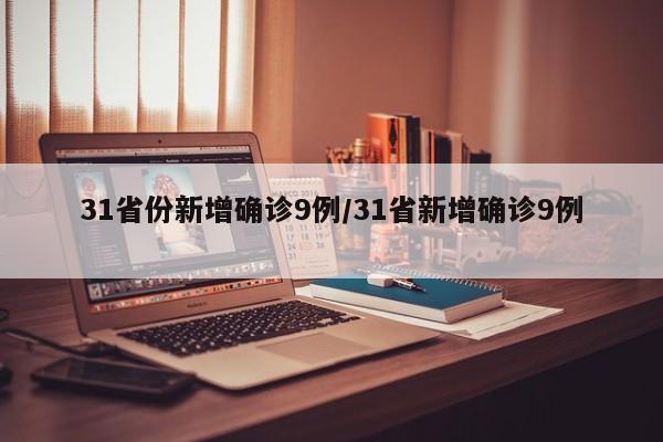 31省份新增确诊9例/31省新增确诊9例 