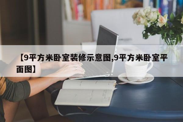 【9平方米卧室装修示意图,9平方米卧室平面图】
