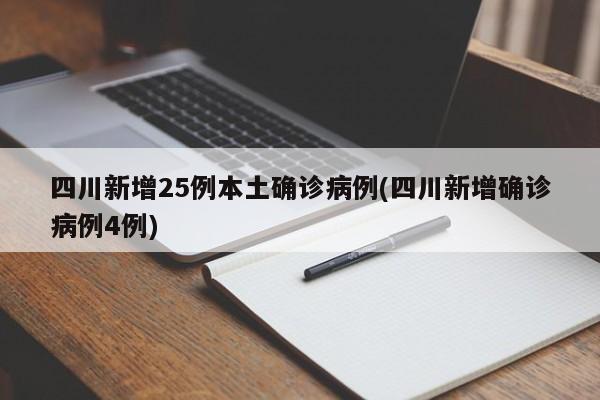 四川新增25例本土确诊病例(四川新增确诊病例4例)