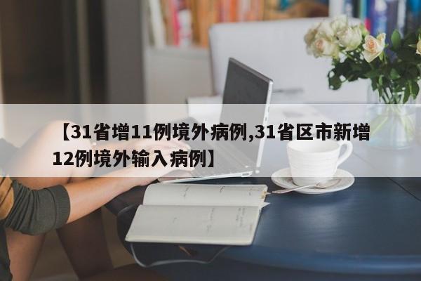 【31省增11例境外病例,31省区市新增12例境外输入病例】
