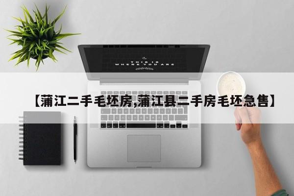 【蒲江二手毛坯房,蒲江县二手房毛坯急售】
