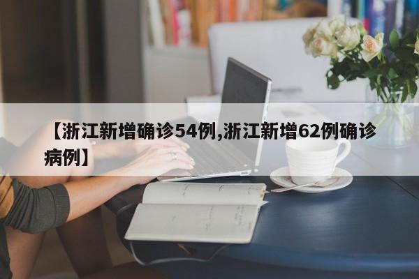 【浙江新增确诊54例,浙江新增62例确诊病例】
