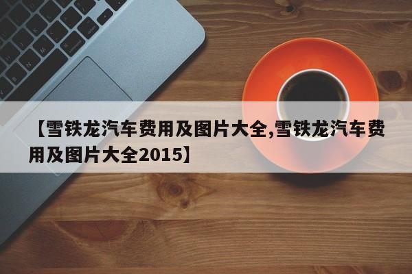 【雪铁龙汽车费用及图片大全,雪铁龙汽车费用及图片大全2015】
