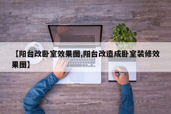【阳台改卧室效果图,阳台改造成卧室装修效果图】