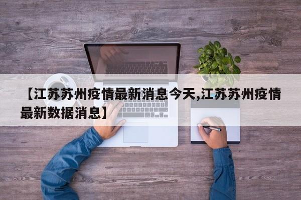 【江苏苏州疫情最新消息今天,江苏苏州疫情最新数据消息】