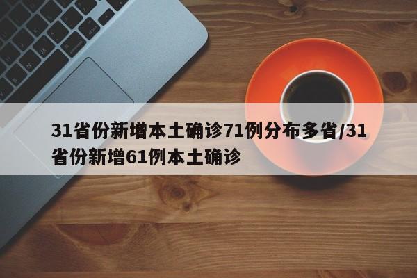 31省份新增本土确诊71例分布多省/31省份新增61例本土确诊