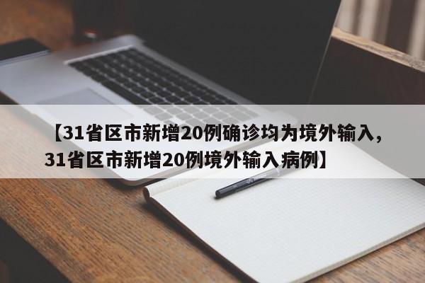 【31省区市新增20例确诊均为境外输入,31省区市新增20例境外输入病例】