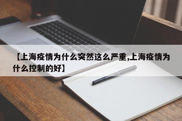 【上海疫情为什么突然这么严重,上海疫情为什么控制的好】