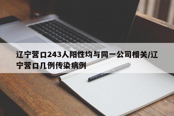 辽宁营口243人阳性均与同一公司相关/辽宁营口几例传染病例