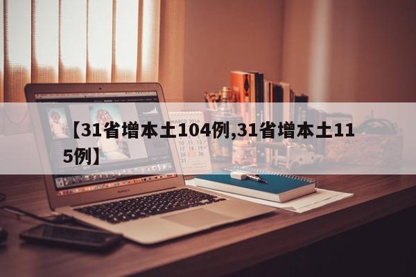【31省增本土104例,31省增本土115例】