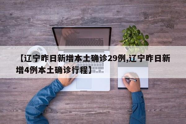 【辽宁昨日新增本土确诊29例,辽宁昨日新增4例本土确诊行程】