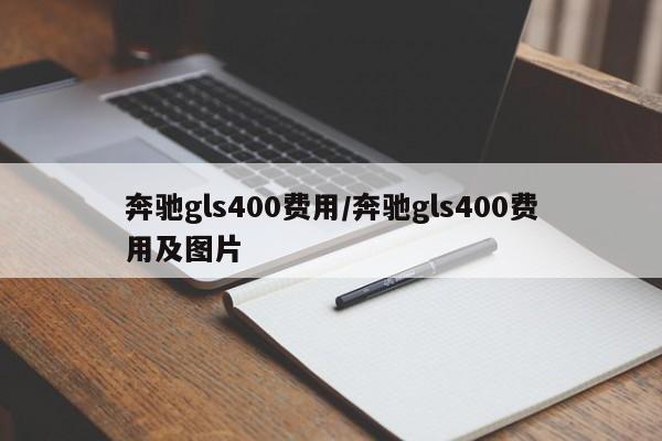 奔驰gls400费用/奔驰gls400费用及图片