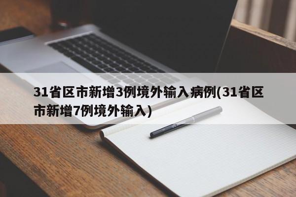 31省区市新增3例境外输入病例(31省区市新增7例境外输入)