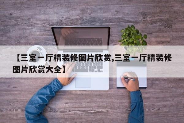 【三室一厅精装修图片欣赏,三室一厅精装修图片欣赏大全】