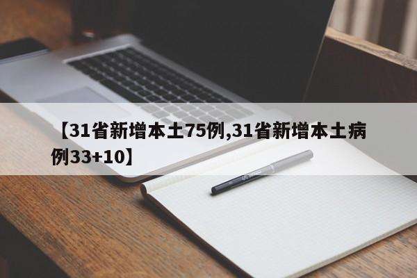 【31省新增本土75例,31省新增本土病例33+10】