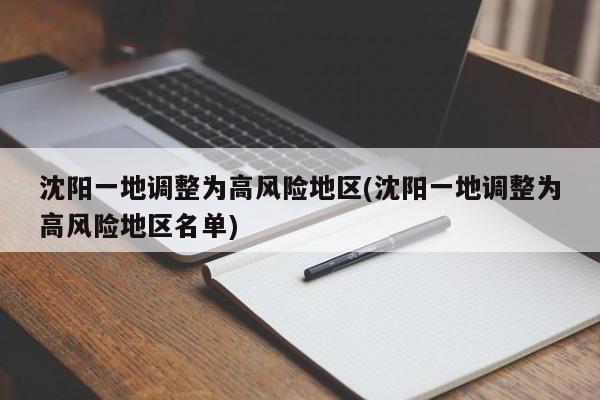 沈阳一地调整为高风险地区(沈阳一地调整为高风险地区名单)