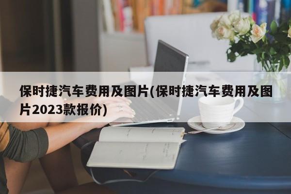 保时捷汽车费用及图片(保时捷汽车费用及图片2023款报价)