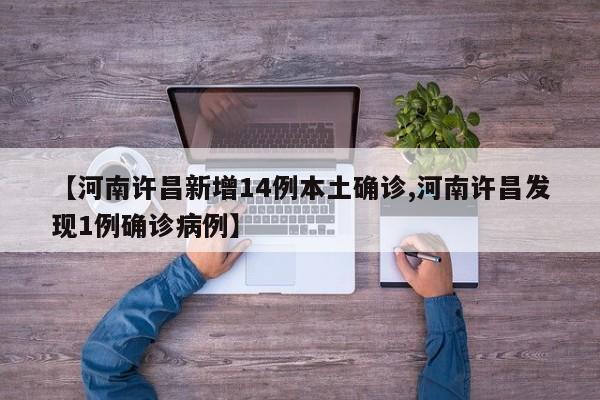 【河南许昌新增14例本土确诊,河南许昌发现1例确诊病例】