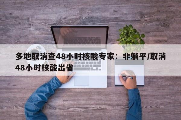多地取消查48小时核酸专家：非躺平/取消48小时核酸出省