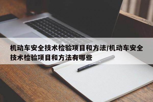 机动车安全技术检验项目和方法/机动车安全技术检验项目和方法有哪些