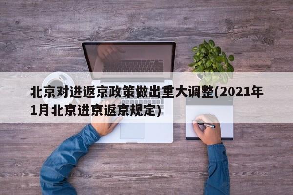 北京对进返京政策做出重大调整(2021年1月北京进京返京规定)