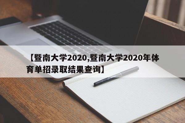 【暨南大学2020,暨南大学2020年体育单招录取结果查询】