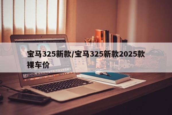 宝马325新款/宝马325新款2025款裸车价