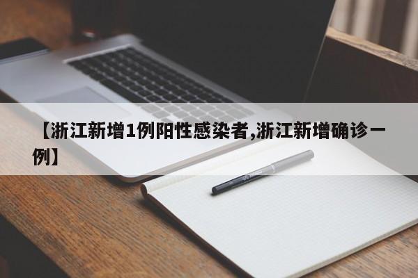 【浙江新增1例阳性感染者,浙江新增确诊一例】