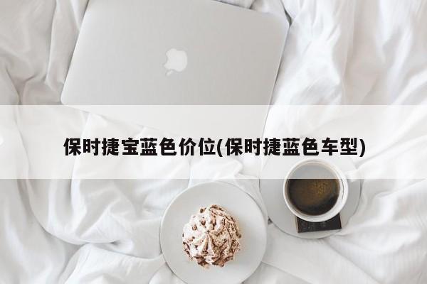 保时捷宝蓝色价位(保时捷蓝色车型)