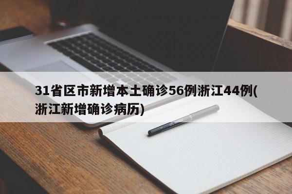 31省区市新增本土确诊56例浙江44例(浙江新增确诊病历)