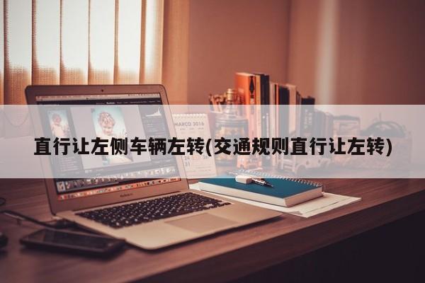 直行让左侧车辆左转(交通规则直行让左转)